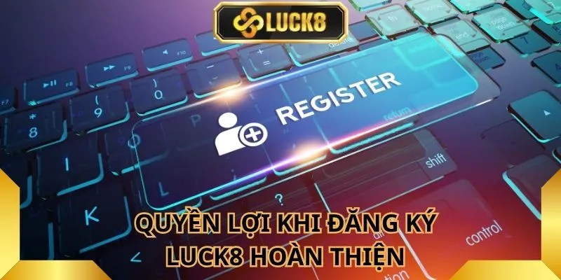 quyen-loi-khi-dang-ky-luck8-hoan-thien