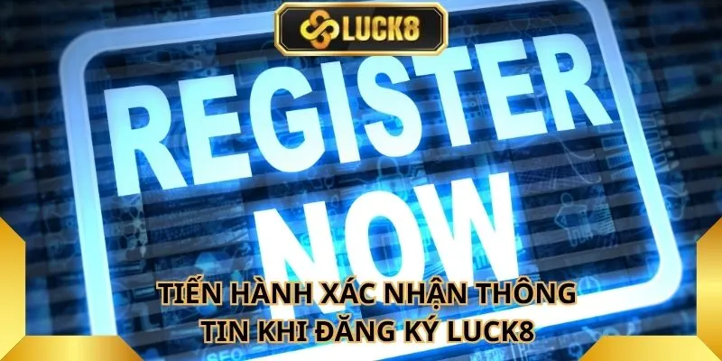tien-hanh-xac-nhan-thong-tin-khi-dang-ky-luck8