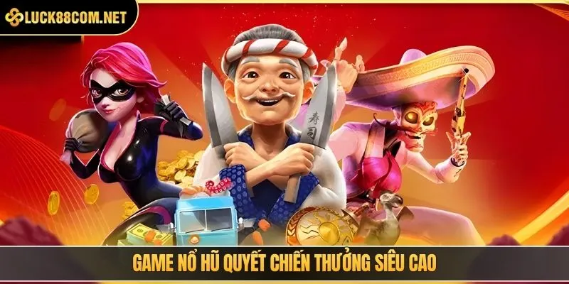 Game nổ hũ quyết chiến thưởng siêu cao